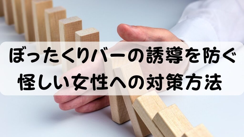 ぼったくりバーの誘導を防ぐ 怪しい女性への対策方法