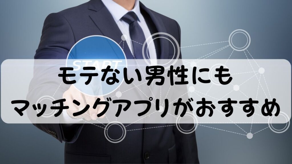 モテない男性にもマッチングアプリがおすすめ