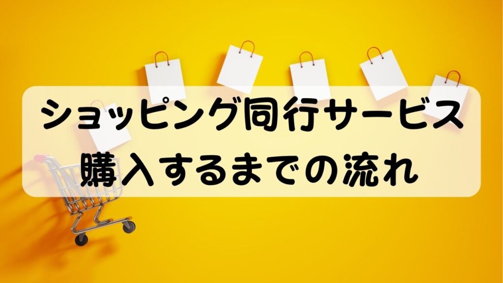 ショッピング同行サービス 購入するまでの流れ