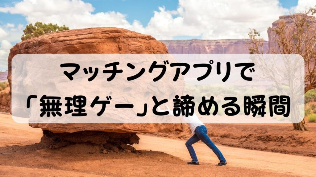 マッチングアプリで「無理ゲー」と諦める瞬間