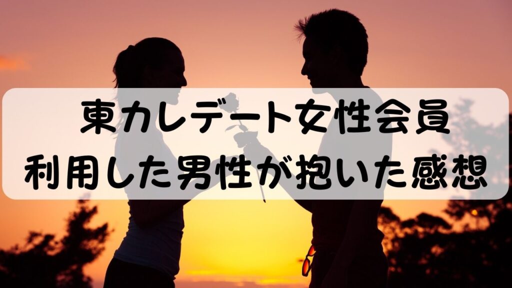 東カレデート女性会員  利用した男性が抱いた感想