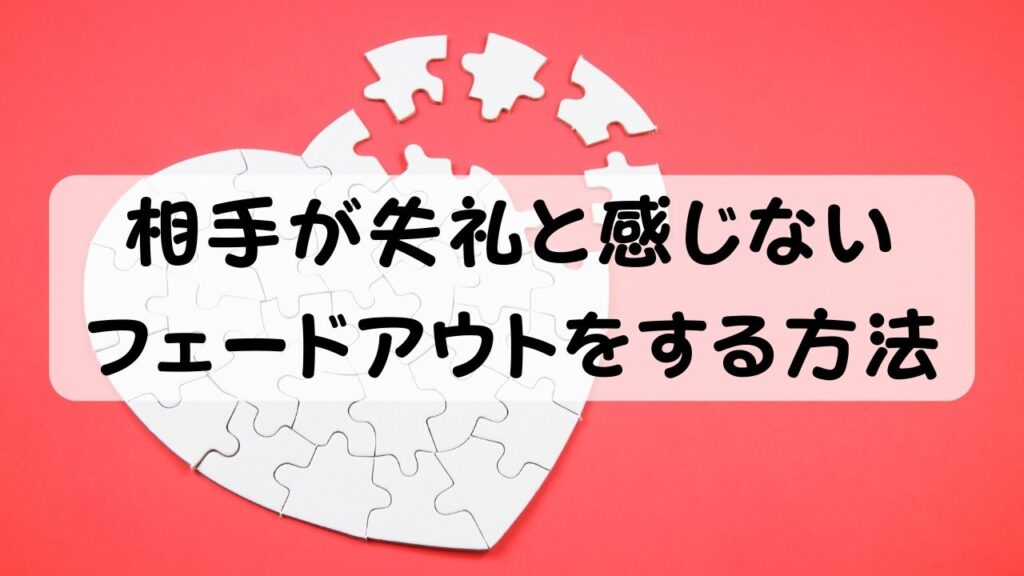 相手が失礼と感じないフェードアウトをする方法