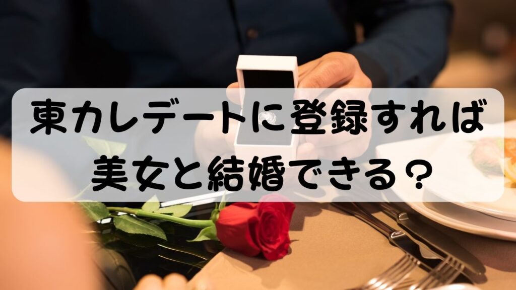 東カレデートに登録すれば美女と結婚できる？