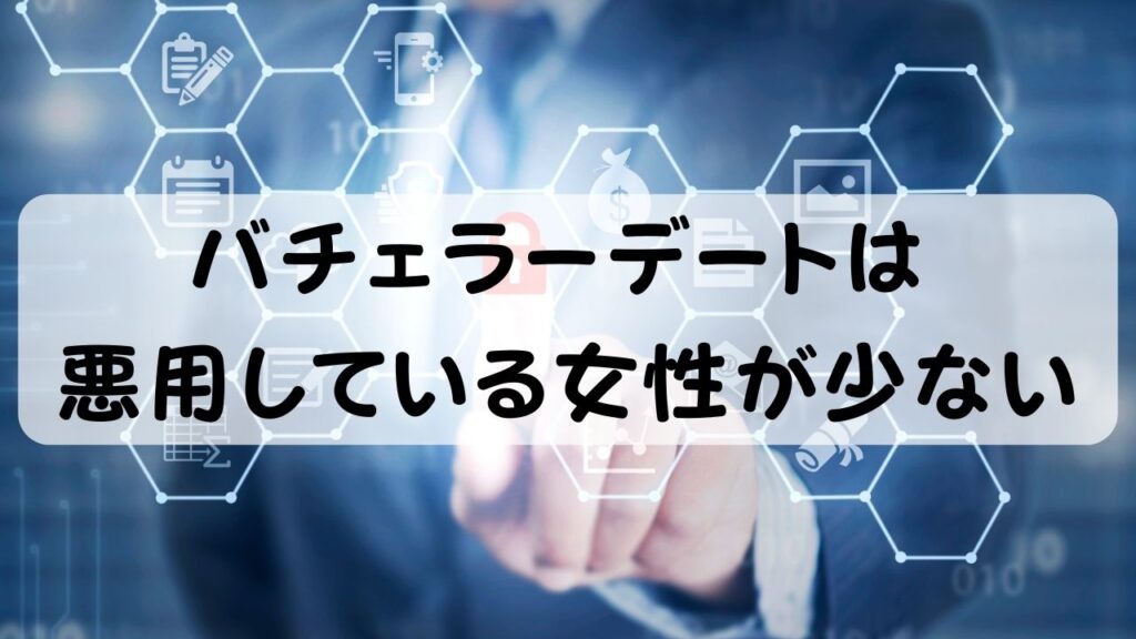 バチェラーデートは悪用している女性が少ない