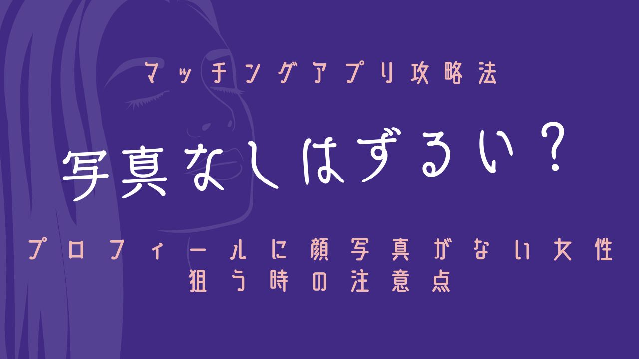 写真なしはずるい？　プロフィールに顔写真がない女性　狙う時の注意点