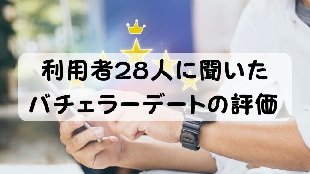 利用者28人に聞いた バチェラーデートの評価