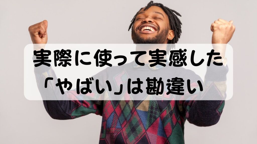 実際に使って実感した  「やばい」は勘違い