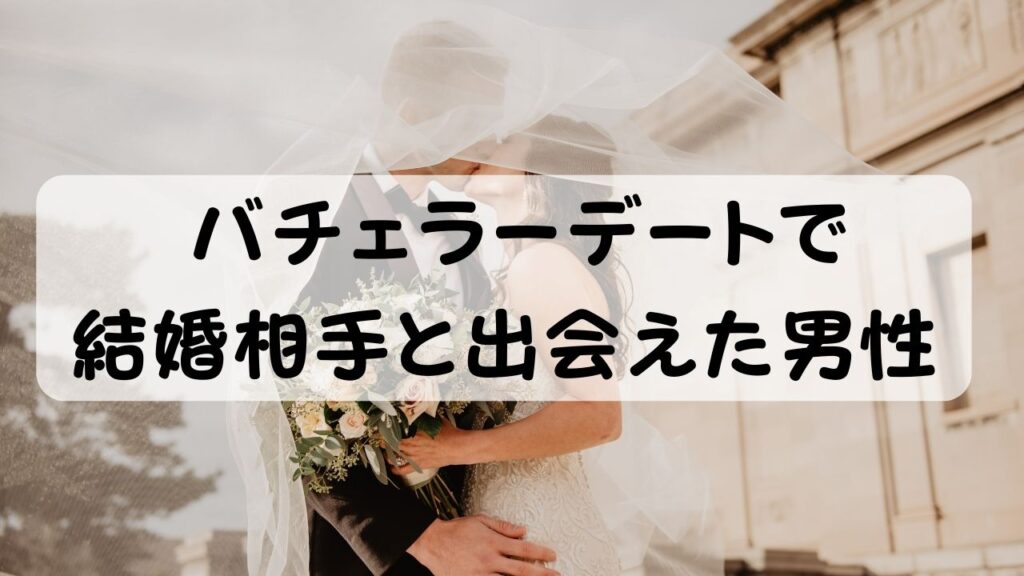 バチェラーデートで結婚相手と出会えた男性