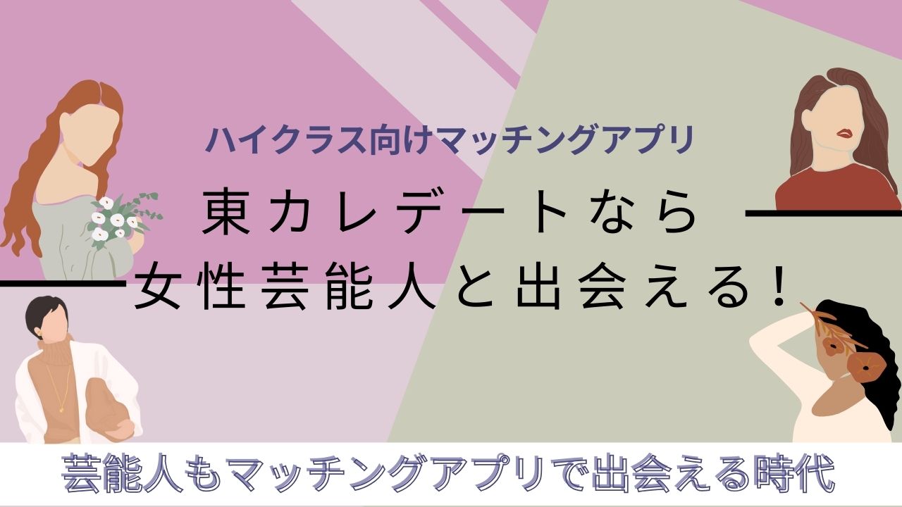 東カレデートなら女性芸能人と出会える!