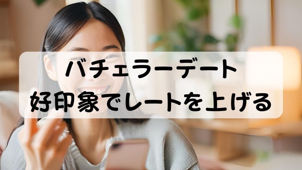 バチェラーデート 好印象でレートを上げる