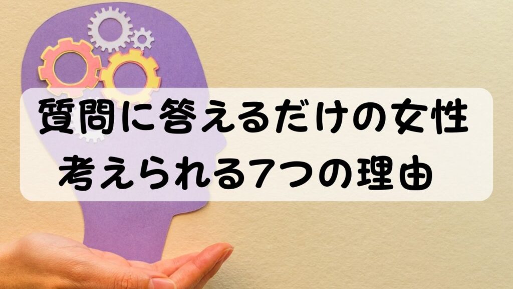 質問に答えるだけの女性 考えられる7つの理由