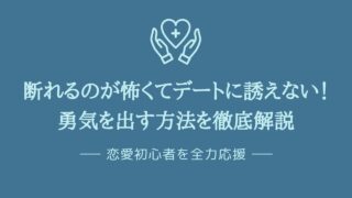 【断られるのが怖くてデートに誘えない】そんな男性にココロの処方箋