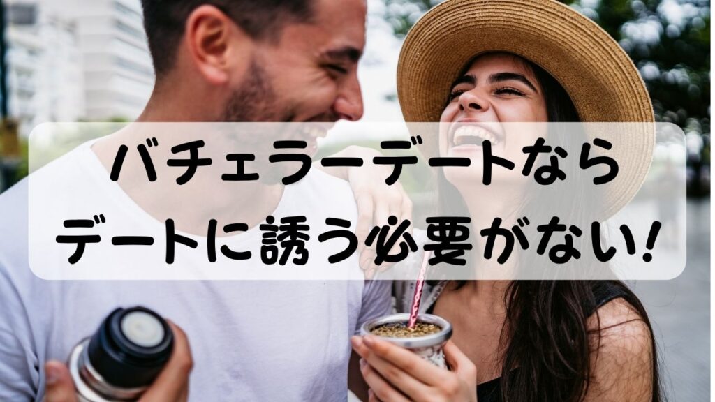バチェラーデートならデートに誘う必要がない!