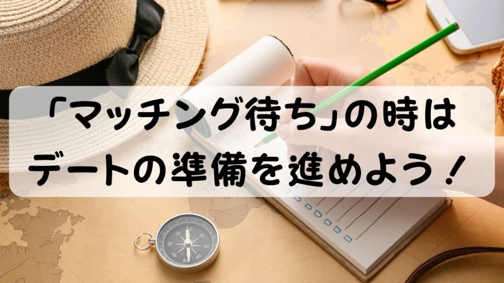 「マッチング待ち」の時はデートの準備を進めよう！