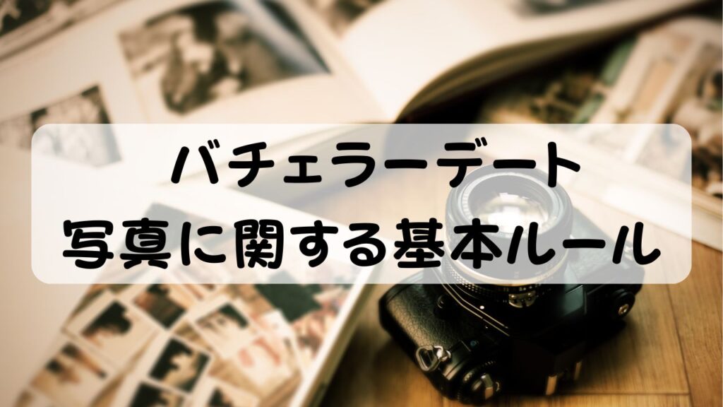 バチェラーデート 写真に関する基本ルール