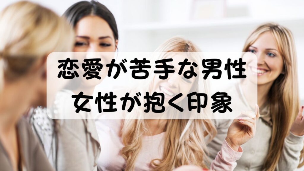 恋愛が苦手な男性 女性が抱く印象