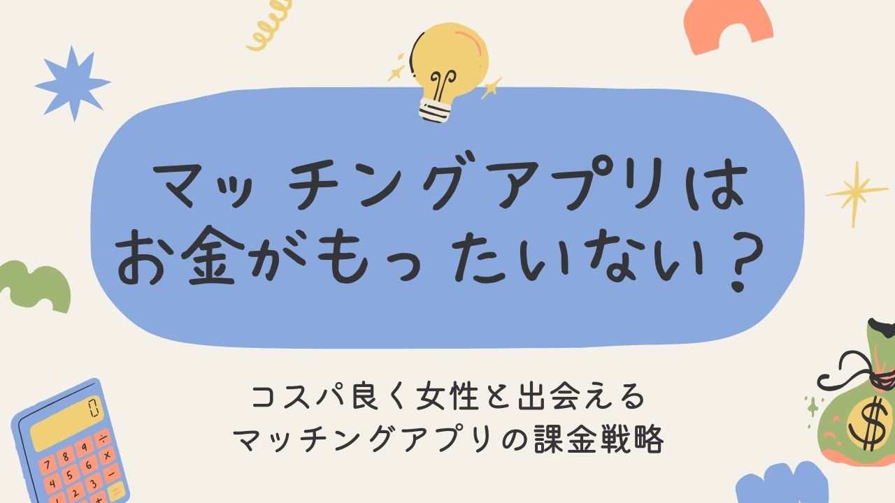 マッチングアプリはお金がもったいない？