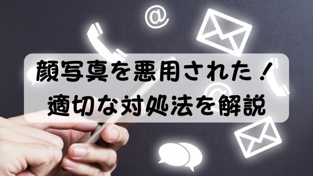 顔写真を悪用された！適切な対処法を解説