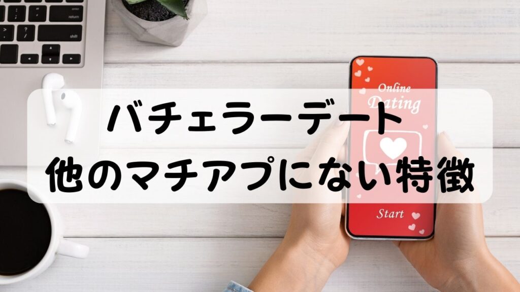 バチェラーデート 他のマチアプにない特徴