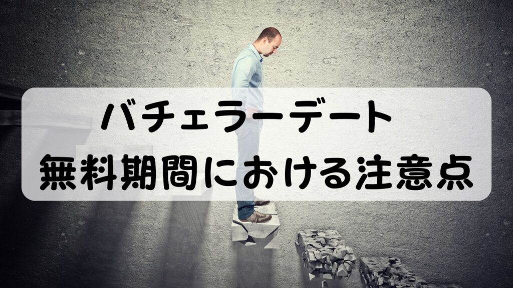 バチェラーデート 無料期間における注意点