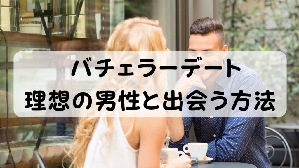 バチェラーデート 理想の男性と出会う方法
