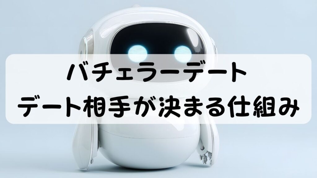 バチェラーデート  デート相手が決まる仕組み