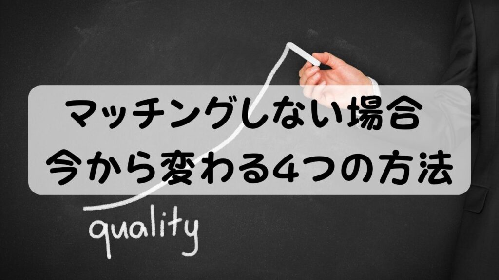 マッチングしない場合 今から変わる4つの方法
