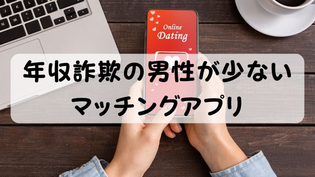 年収詐欺の男性が少ないマッチングアプリ