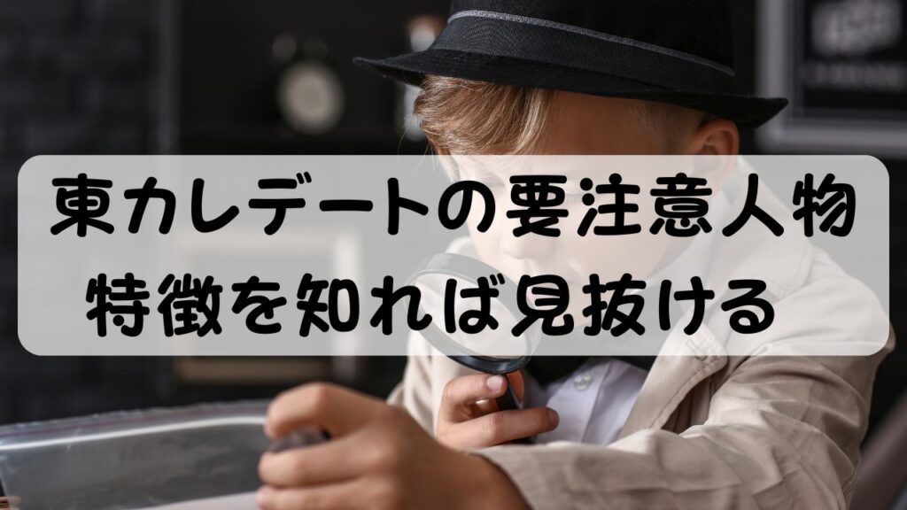 東カレデートの要注意人物 特徴を知れば見抜ける