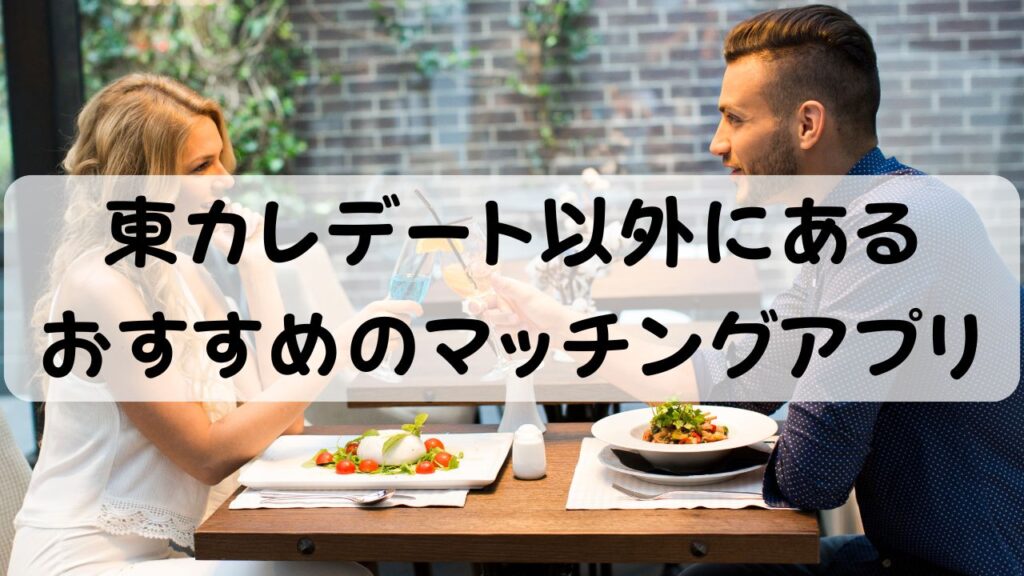 東カレデート以外にあるおすすめのマッチングアプリ