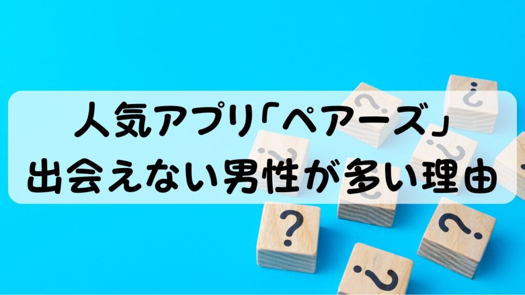 人気アプリ「ペアーズ」  出会えない男性が多い理由