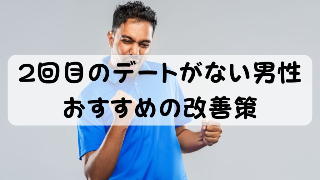 2回目のデートがない男性 おすすめの改善策