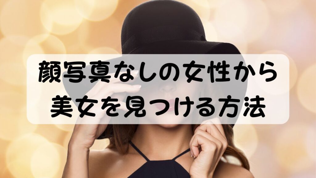 顔写真なしの女性から美女を見つける方法