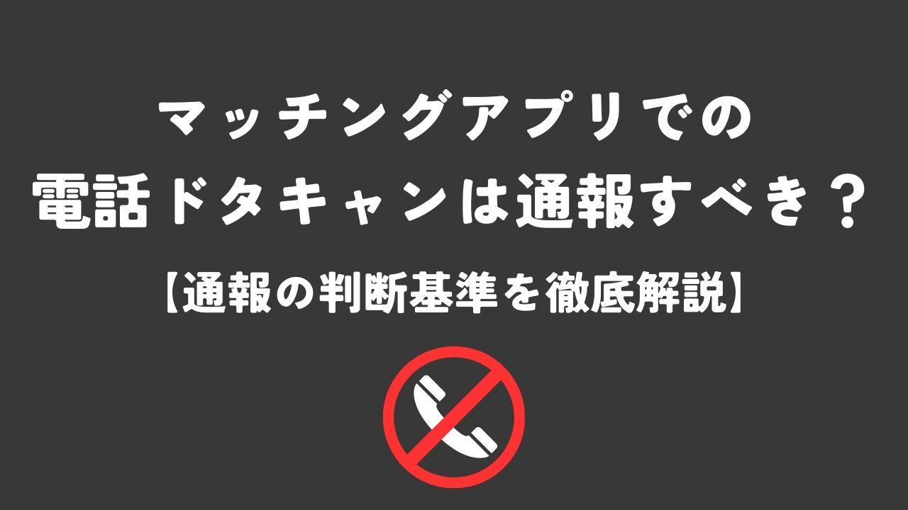 マッチングアプリの電話ドタキャンは通報すべき？判断基準まとめ