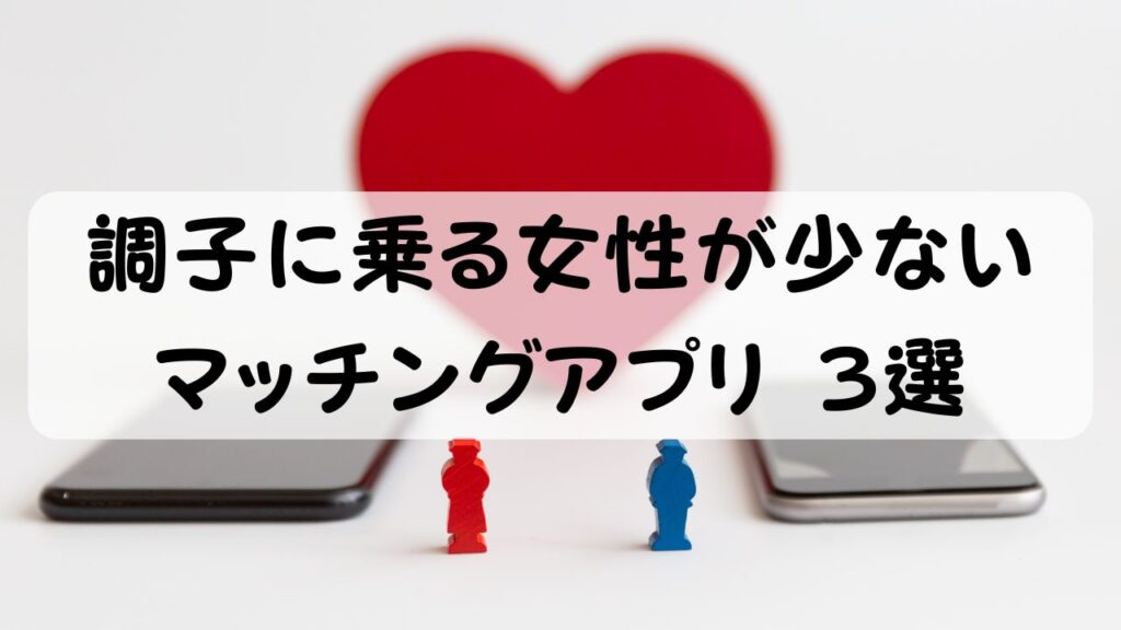 調子に乗る女性が少ないマッチングアプリ3選