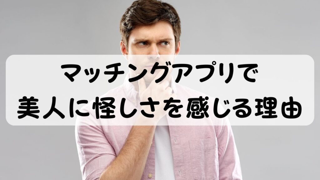 マッチングアプリで 美人に怪しさを感じる理由