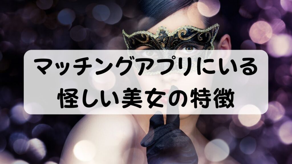 マッチングアプリにいる怪しい美女の特徴