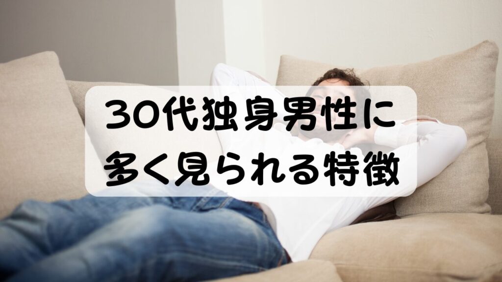 30代独身男性に多く見られる特徴