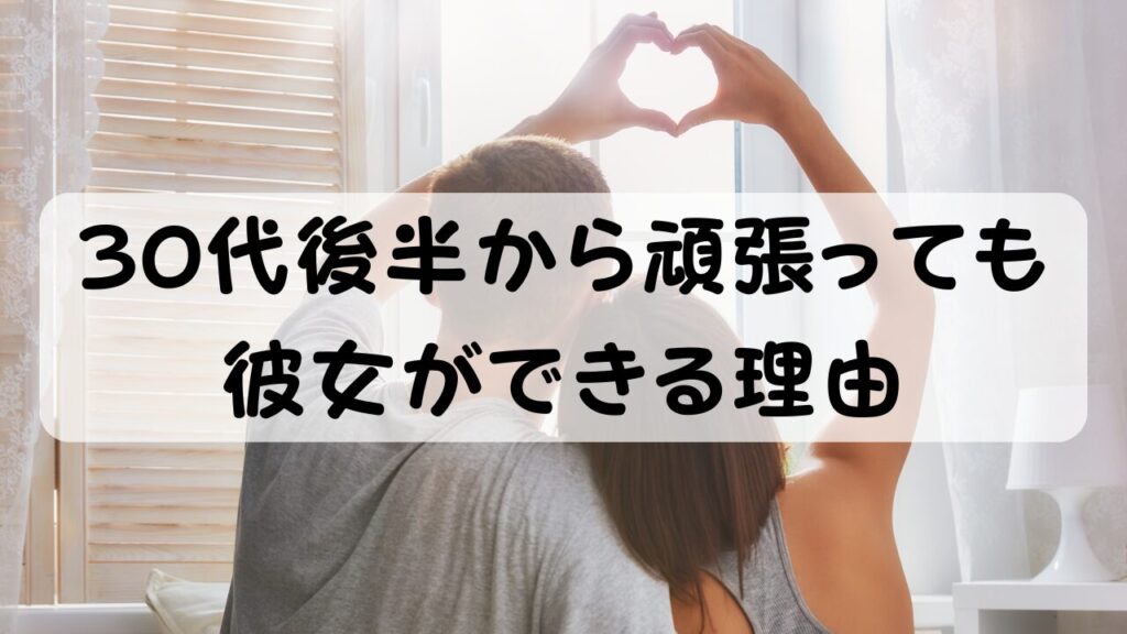30代後半から頑張っても彼女ができる理由