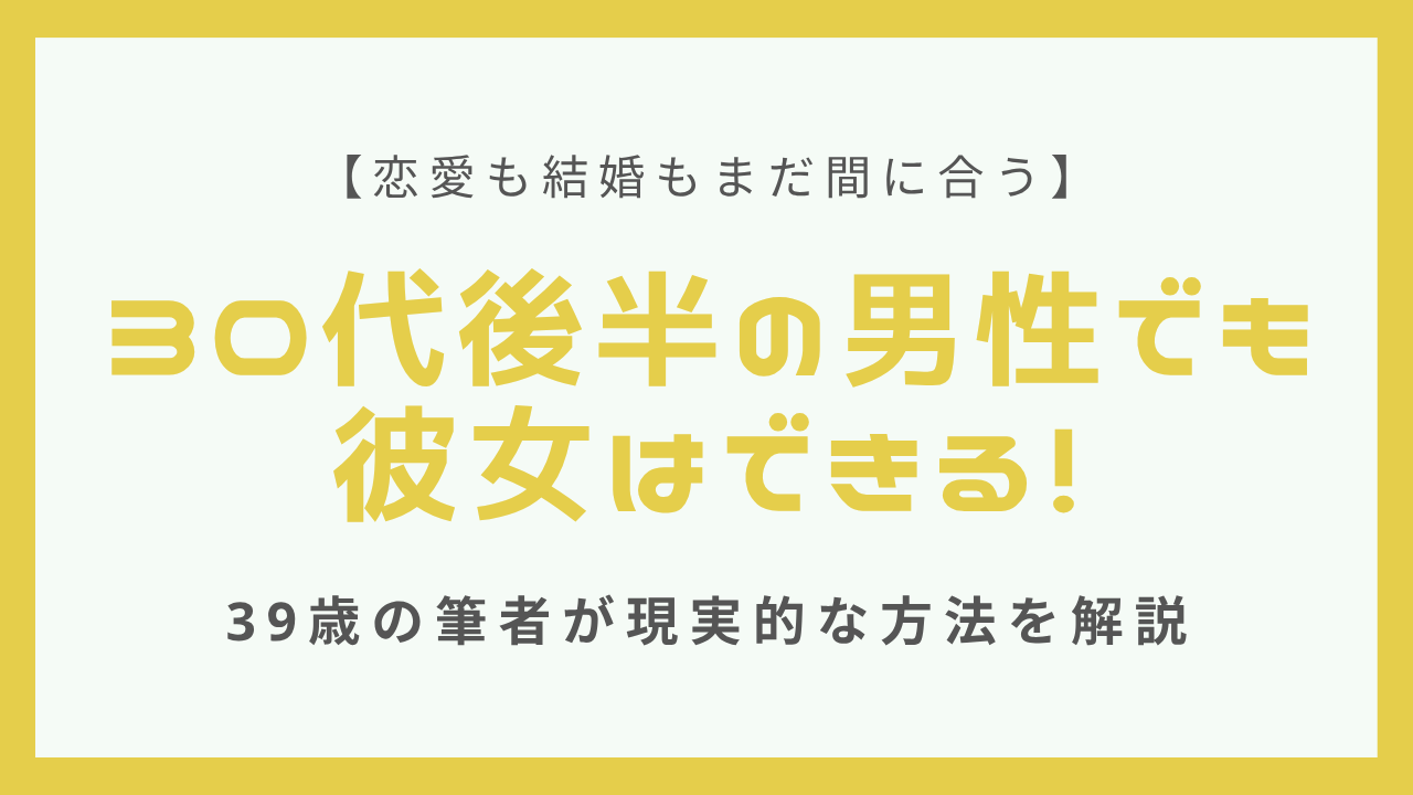 30代後半で独身の男性でも彼女はできる｜現実的な方法を解説