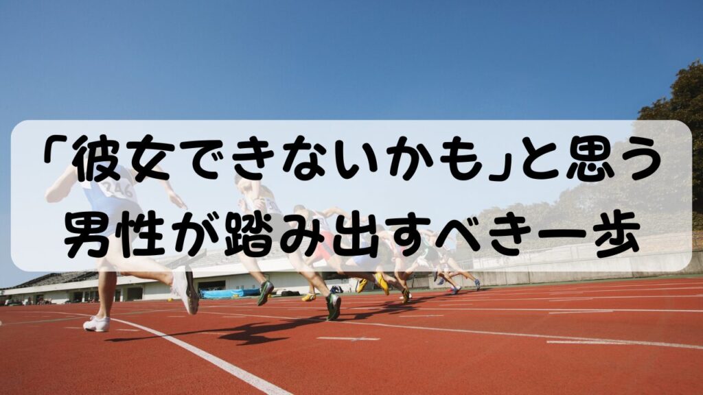 「彼女できないかも」と思う男性が踏み出すべき一歩