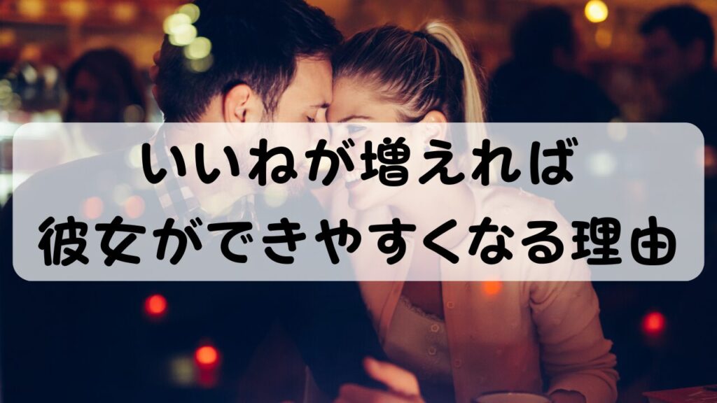いいねが増えれば彼女ができやすくなる理由