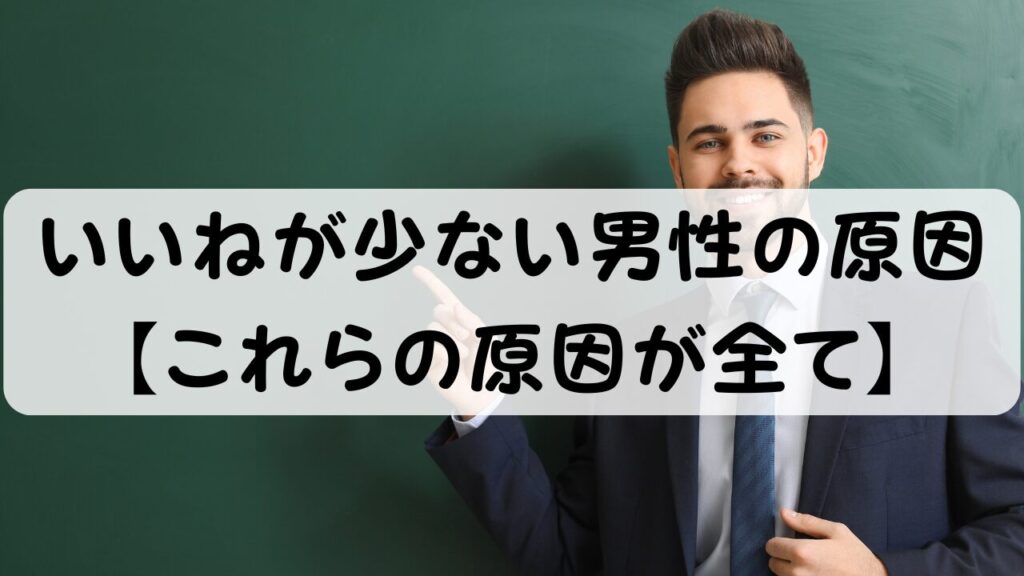 いいねが少ない男性の原因 【これらの原因が全て】
