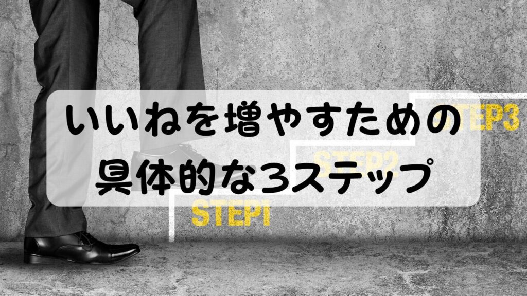 いいねを増やすための具体的な３ステップ