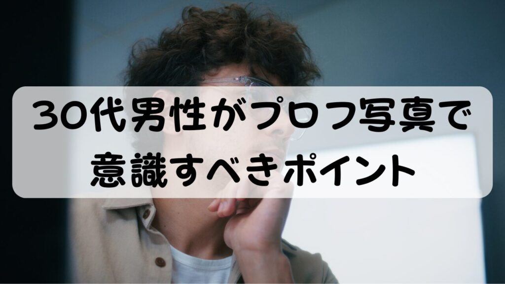 30代男性がプロフ写真で意識すべきポイント