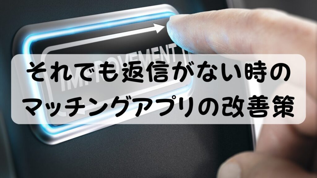 それでも返信がない時の マッチングアプリの改善策