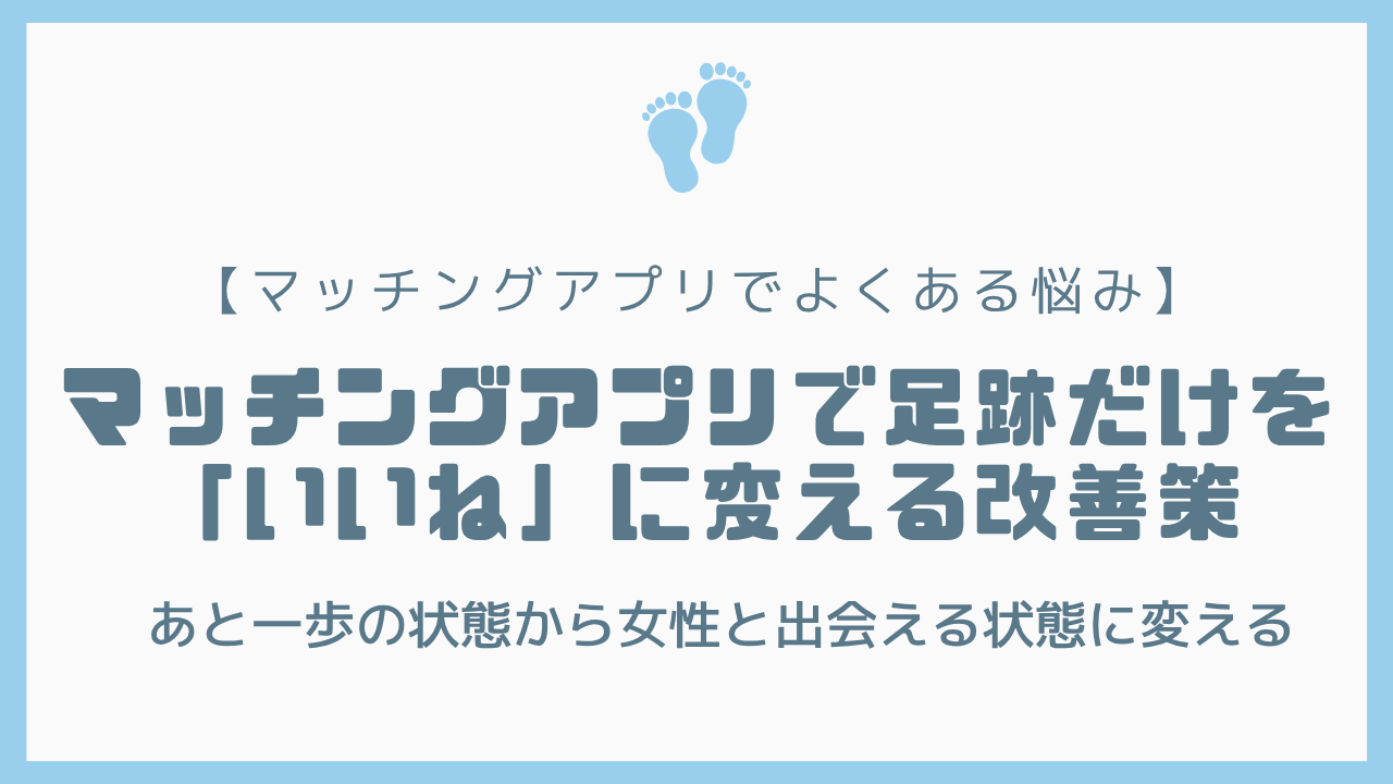 マッチングアプリで足跡だけの理由｜いいねに変える改善方法を解説