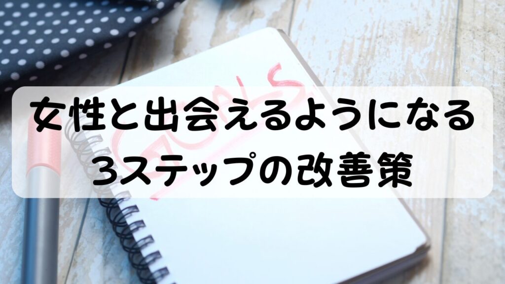 女性と出会えるようになる3ステップの改善策