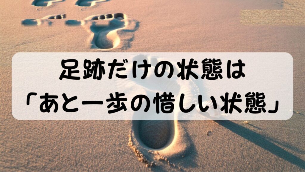 足跡だけの状態は 「あと一歩の惜しい状態」