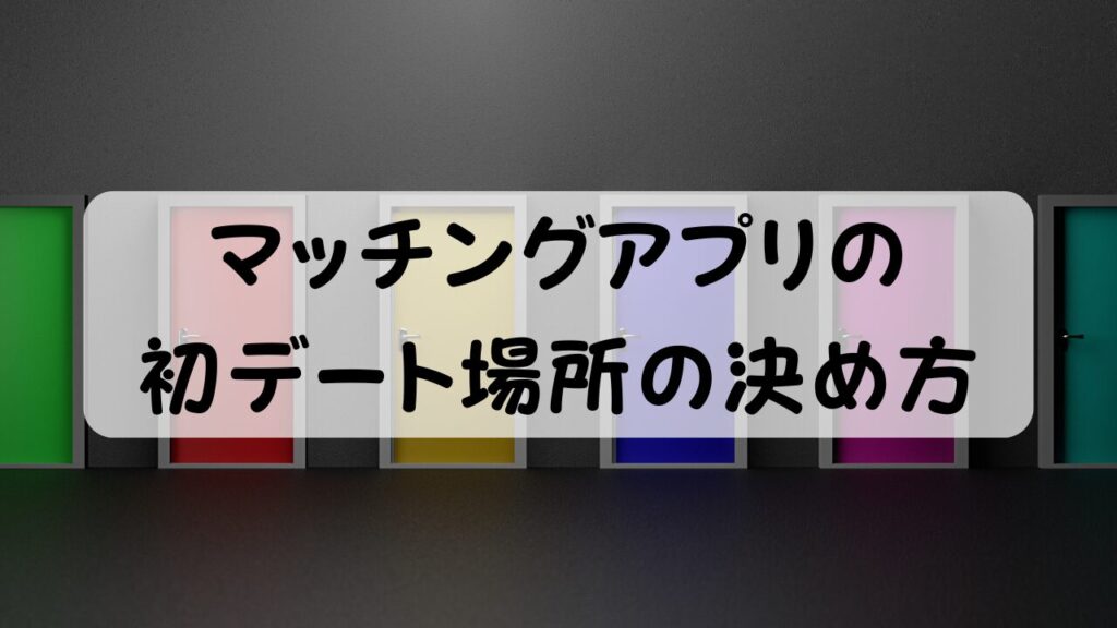 マッチングアプリの初デート場所の決め方